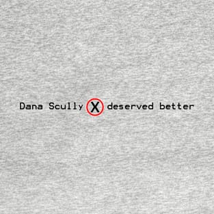 Dana Scully Deserved Better T-Shirt